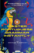 Master Portuguese Grammar Instantly: Fundamentals (Volume 1)