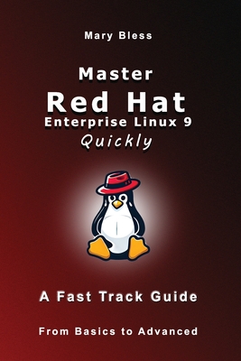 Master Red Hat Enterprise Linux 9 Quickly: A Fast Track Guide - Bless, Mary