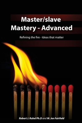 Master/slave Mastery--Advanced: Rekindling the fire, ideas that matter. - Fairfield, M Jen, and Rubel, Robert J