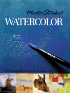 Master Strokes: Watercolor: A Step-By-Step Guide to Using the Techniques of the Masters - Harrison, Hazel