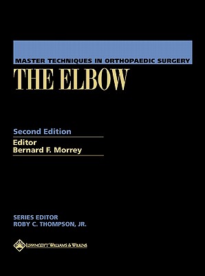 Master Techniques in Orthopaedic Surgery: The Elbow - Morrey, Matthew C, and Morrey, Bernard F, MD (Editor)