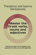 Master the Greek verbs, nouns and adjectives: Practise and learn the conjugation and declension of verbs, nouns and adjectives