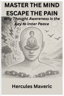 Master the Mind, Escape the Pain: Why Thought Awareness Is the Key to Inner Peace