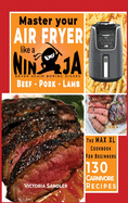 Master your air fryer like a Ninja - Beef - Pork - Lamb: The Max XL cookbook for beginners -130 Carnivore Recipes