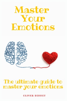 Master your emotions: The ultimate guide to master your emotions - Bennet, Oliver