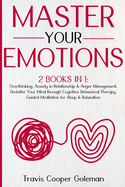 Master Your Emotions: This Book Includes: Overthinking, Anxiety in Relationship and Anger Management. Declutter Your Mind through Cognitive Behavioral Therapy. Guided Meditation for Sleep and Relaxation.
