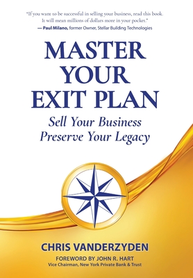 Master Your Exit Plan: Sell Your Business, Preserve Your Legacy - Vanderzyden, Chris
