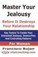 Master Your Jealousy Before It Destroys Your Relationship - For Women