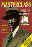 Masterclass: Biography of George Headley - Lawrence, Bridgette, and Bradman, Donald, Sir (Foreword by)