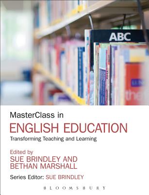 MasterClass in English Education: Transforming Teaching and Learning - Brindley, Sue (Series edited by), and Marshall, Bethan, Dr. (Editor)