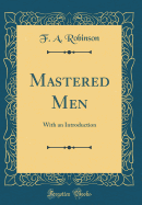 Mastered Men: With an Introduction (Classic Reprint)