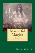 Masterful Magick: A Guide for Advanced Wiccan Practice