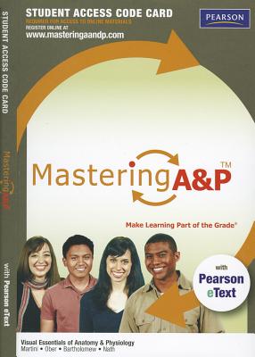 Mastering A&p with Pearson Etext -- Standalone Access Card -- For Visual Essentials of Anatomy & Physiology - Martini, Frederic, and Ober, William, and Bartholomew, Edwin