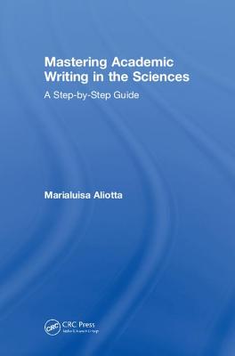 Mastering Academic Writing in the Sciences: A Step-by-Step Guide - Aliotta, Marialuisa