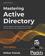 Mastering Active Directory: Design, deploy, and protect Active Directory Domain Services for Windows Server 2022
