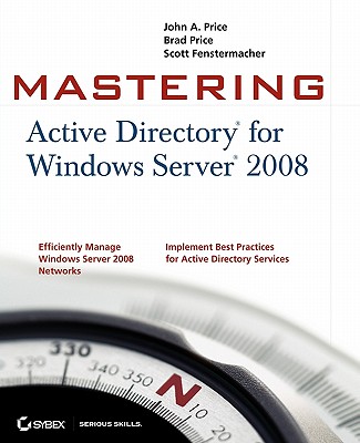 Mastering Active Directory for Windows Server 2008 - Price, John a, and Price, Brad, and Fenstermacher, Scott