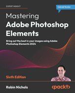 Mastering Adobe Photoshop Elements: Bring out the best in your images using Adobe Photoshop Elements 2024