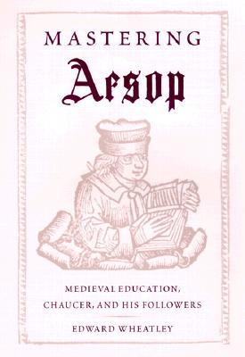 Mastering Aesop: Medieval Education, Chaucer, and His Followers - Wheatley, Edward