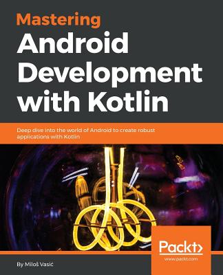 Mastering Android Development with Kotlin - Vasic, Milos