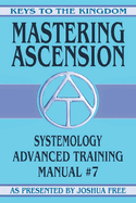 Mastering Ascension: Systemology Advanced Training Course Manual #7
