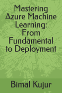 Mastering Azure Machine Learning: From Fundamental to Deployment