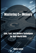 Mastering C++ Memory: Safe, Fast, and Modern Techniques for Real-World Code