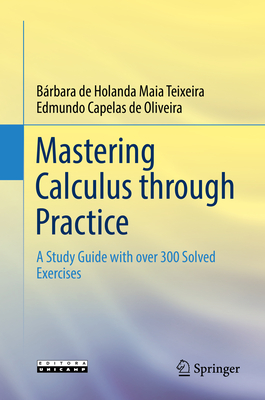 Mastering Calculus Through Practice: A Study Guide with Over 300 Solved Exercises - Teixeira, Brbara de Holanda Maia, and Capelas De Oliveira, Edmundo