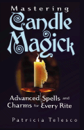Mastering Candle Magick: Advanced Spells and Charms for Every Rite