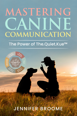 Mastering Canine Communication: The Power of The.Quiet.Kuetm - Broome, Jennifer