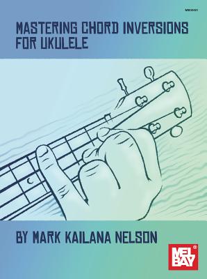 Mastering Chord Inversion for Ukulele - Mark "Kailana" Nelson