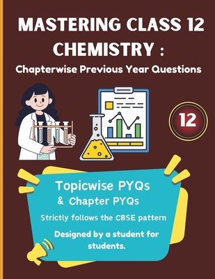Mastering Class 12 Chemistry PYQs: Chapterwise & Topicwise CBSE Question Bank for 2025: Includes 10+ Years of Chapterwise PYQs Strictly Based on Latest CBSE Guidelines - Singh, Kuldeep