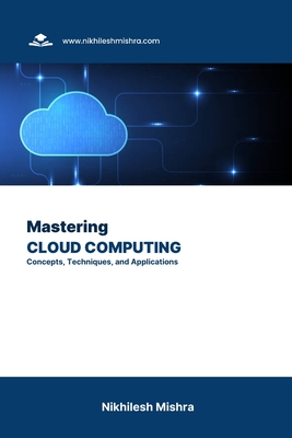 Mastering Cloud Computing: Concepts, Techniques, and Applications - Mishra, Nikhilesh