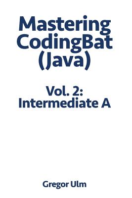 Mastering CodingBat (Java), Vol. 2: Intermediate A - Ulm, Gregor