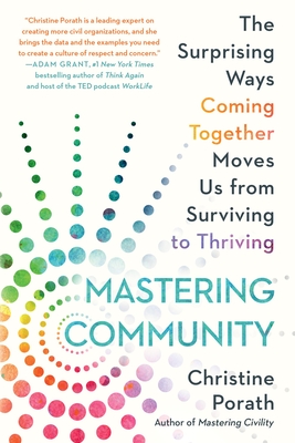 Mastering Community: The Surprising Ways Coming Together Moves Us from Surviving to Thriving - Porath, Christine