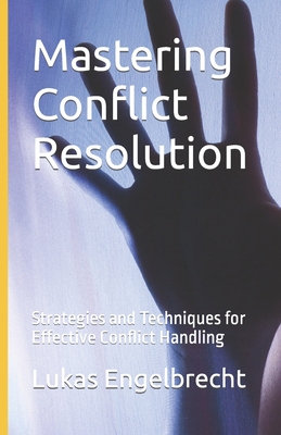 Mastering Conflict Resolution: Strategies and Techniques for Effective Conflict Handling - Engelbrecht, Lukas
