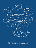 Mastering Copperplate Calligraphy: A Step-By-Step Manual