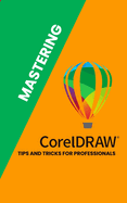 Mastering Corel Draw: Tips and Tricks for Professionals