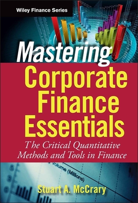 Mastering Corporate Finance Essentials: The Critical Quantitative Methods and Tools in Finance - McCrary, Stuart A