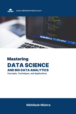 Mastering Data Science and Big Data Analytics: Concepts, Techniques, and Applications - Mishra, Nikhilesh