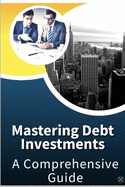 Mastering Debt Investments: A Comprehensive Guide
