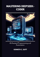 Mastering DeepSeek-Coder: AI-Assisted Programming and Automation