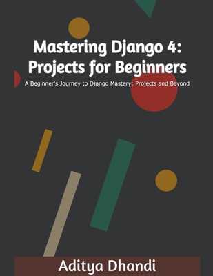 Mastering Django 4: Projects for Beginners - Singh, Aditya Gurnam