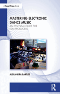 Mastering Electronic Dance Music: An Essential Guide for Edm Producers