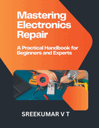 Mastering Electronics Repair: A Practical Handbook for Beginners and Experts