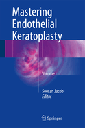 Mastering Endothelial Keratoplasty: Dsaek, Dmek, E-Dmek, Pdek, Air Pump-Assisted Pdek and Others, Volume I
