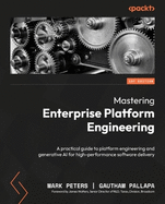 Mastering Enterprise Platform Engineering: A practical guide to platform engineering and generative AI for high-performance software delivery