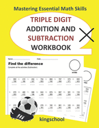 Mastering Essential Math Skills: Triple Digit Addition And Subtraction Workbook - kingschool