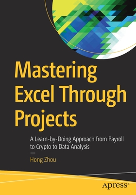 Mastering Excel Through Projects: A Learn-by-Doing Approach from Payroll to Crypto to Data Analysis - Zhou, Hong