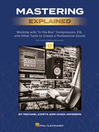 Mastering Explained: Working with "in the Box" Compression, Eq, and Other Tools to Create a Professional Sound