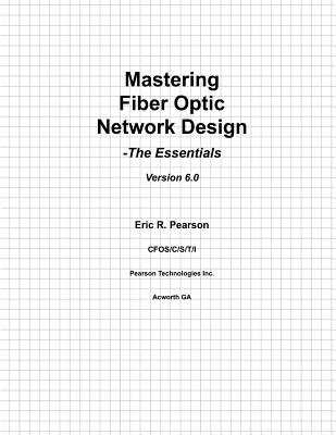 Mastering Fiber Optic Network Design: The Essentials - Pearson, Eric R